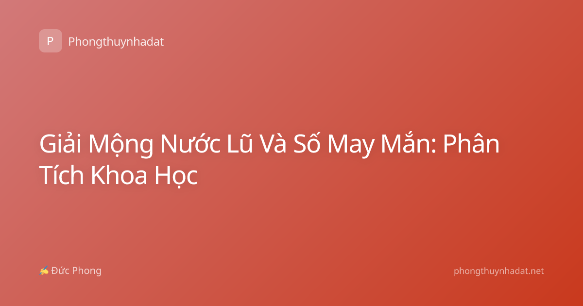 Giải Mộng Nước Lũ Và Số May Mắn: Phân Tích Khoa Học