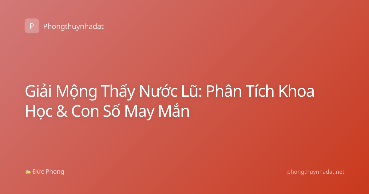 Giải Mộng Thấy Nước Lũ: Phân Tích Khoa Học & Con Số May Mắn