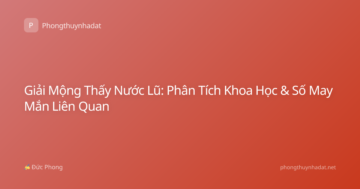 Giải Mộng Thấy Nước Lũ: Phân Tích Khoa Học & Số May Mắn Liên Quan