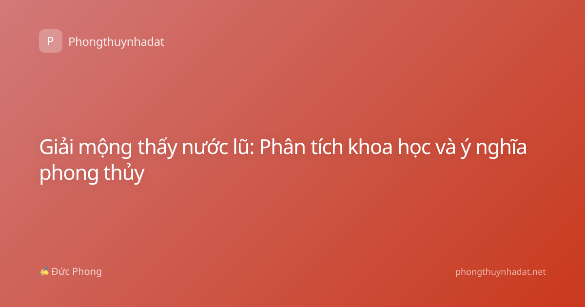 Giải mộng thấy nước lũ: Phân tích khoa học và ý nghĩa phong thủy