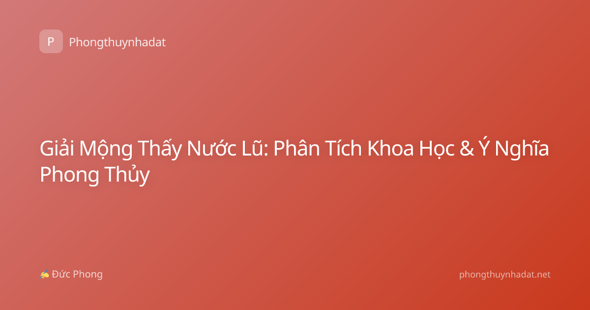 Giải Mộng Thấy Nước Lũ: Phân Tích Khoa Học & Ý Nghĩa Phong Thủy