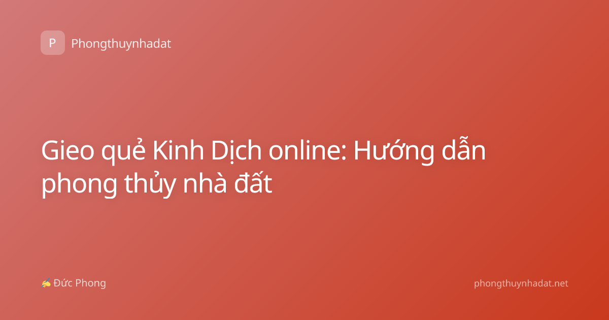 Gieo quẻ Kinh Dịch online: Hướng dẫn phong thủy nhà đất
