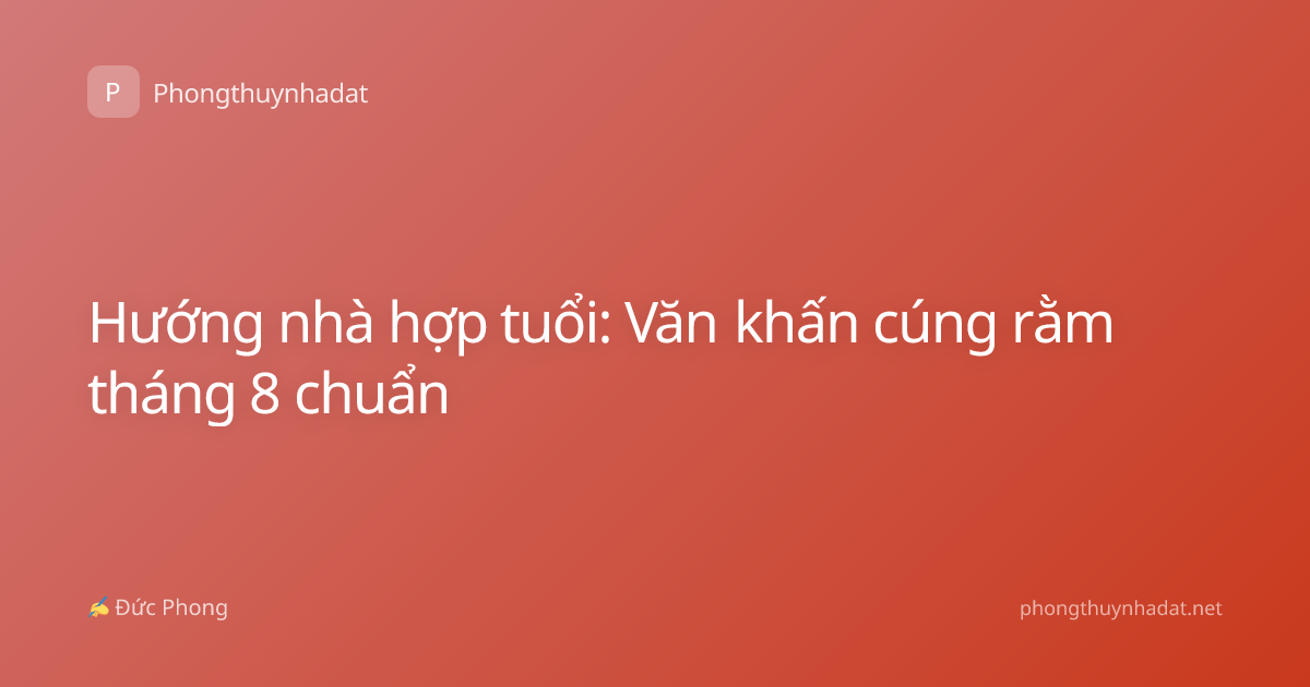 Hướng nhà hợp tuổi: Văn khấn cúng rằm tháng 8 chuẩn
