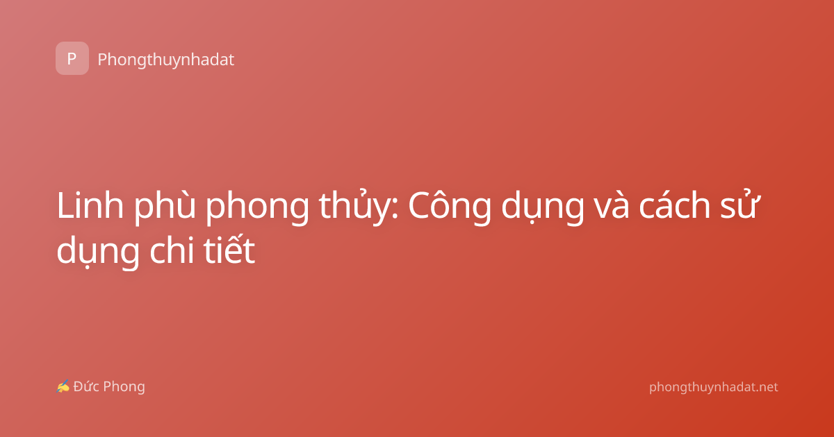 Linh phù phong thủy: Công dụng và cách sử dụng chi tiết