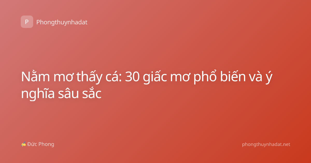 Nằm mơ thấy cá: 30 giấc mơ phổ biến và ý nghĩa sâu sắc