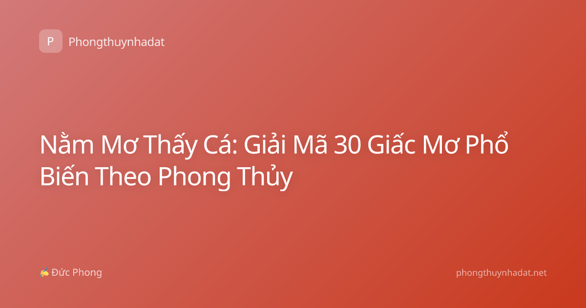 Nằm Mơ Thấy Cá: Giải Mã 30 Giấc Mơ Phổ Biến Theo Phong Thủy