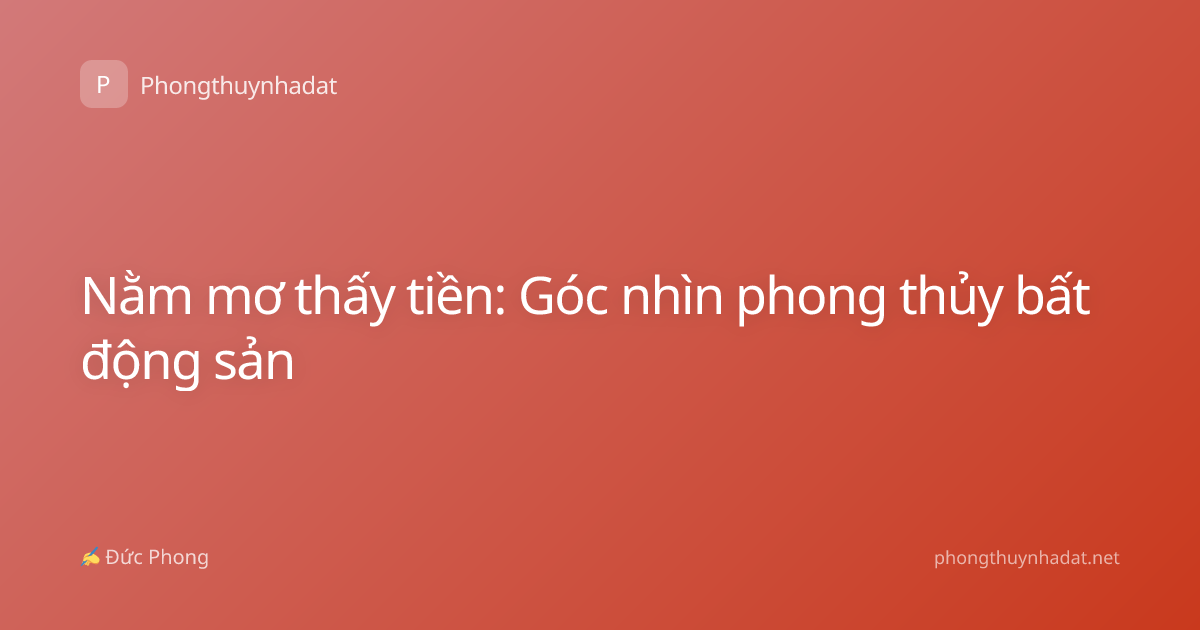 Nằm mơ thấy tiền: Góc nhìn phong thủy bất động sản