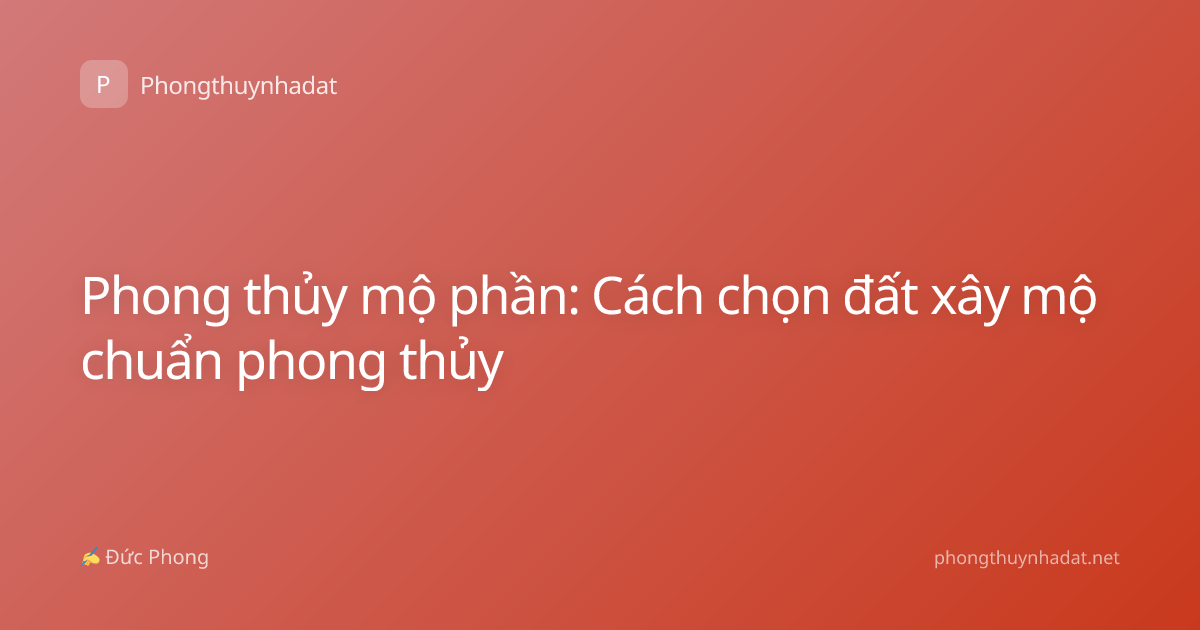 Phong thủy mộ phần: Cách chọn đất xây mộ chuẩn phong thủy