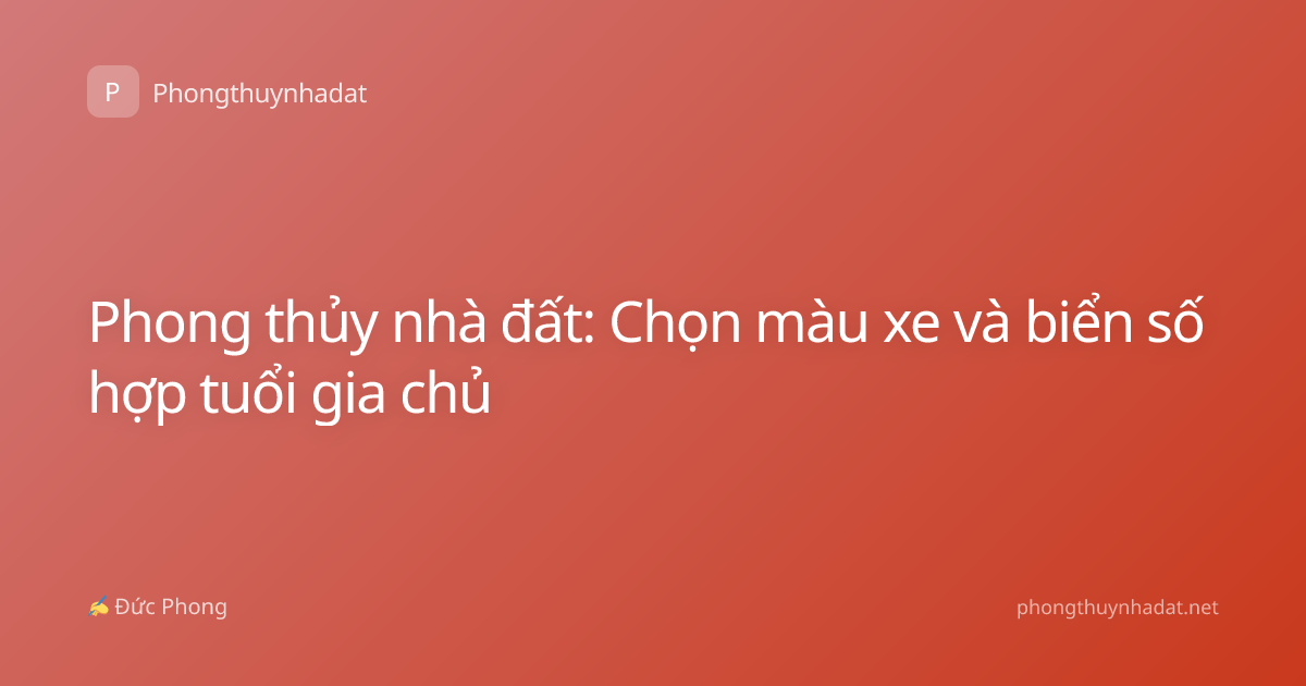 Phong thủy nhà đất: Chọn màu xe và biển số hợp tuổi gia chủ