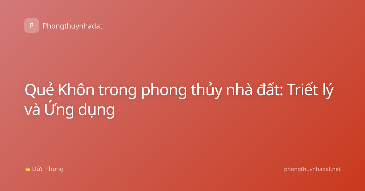 Quẻ Khôn trong phong thủy nhà đất: Triết lý và Ứng dụng