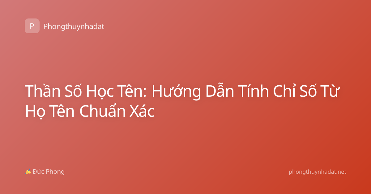 Thần Số Học Tên: Hướng Dẫn Tính Chỉ Số Từ Họ Tên Chuẩn Xác