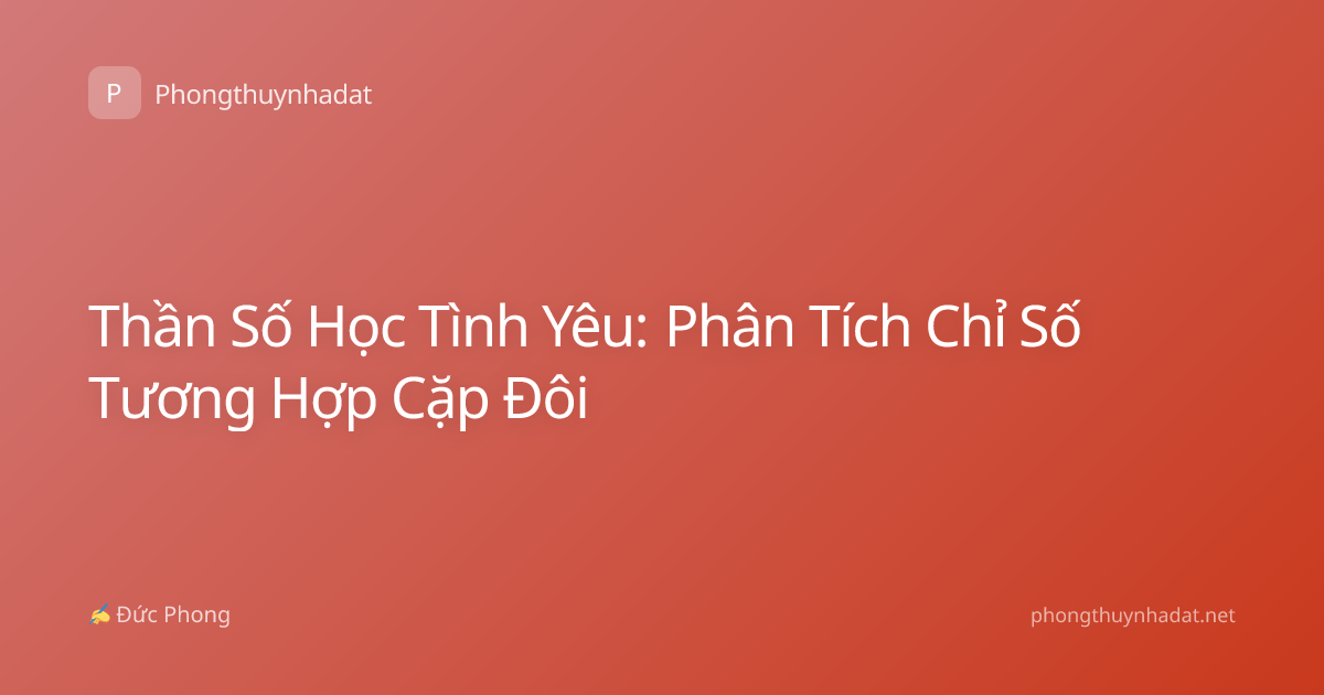 Thần Số Học Tình Yêu: Phân Tích Chỉ Số Tương Hợp Cặp Đôi