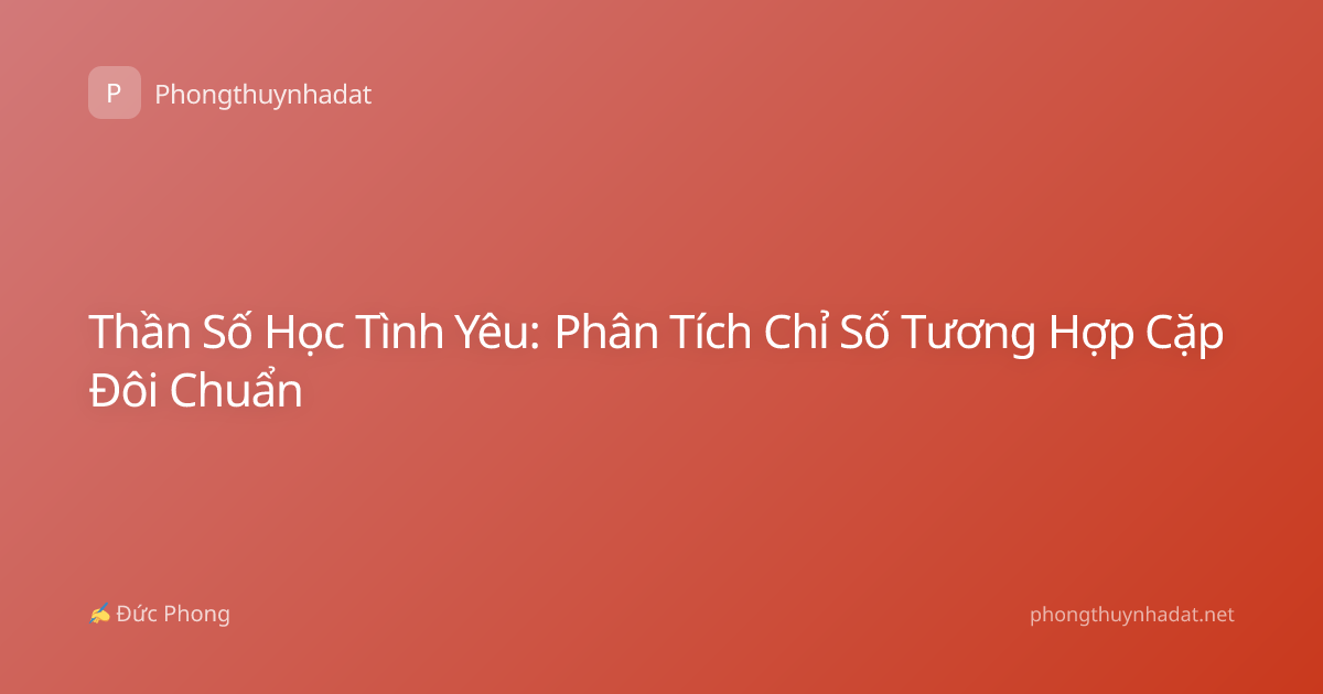Thần Số Học Tình Yêu: Phân Tích Chỉ Số Tương Hợp Cặp Đôi Chuẩn