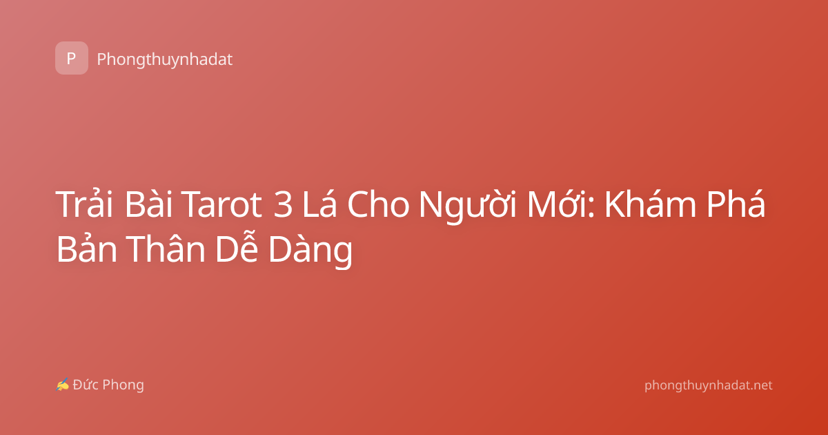 Trải Bài Tarot 3 Lá Cho Người Mới: Khám Phá Bản Thân Dễ Dàng