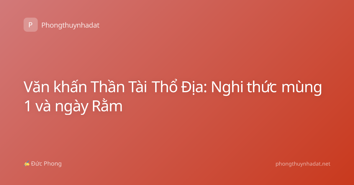 Văn khấn Thần Tài Thổ Địa: Nghi thức mùng 1 và ngày Rằm